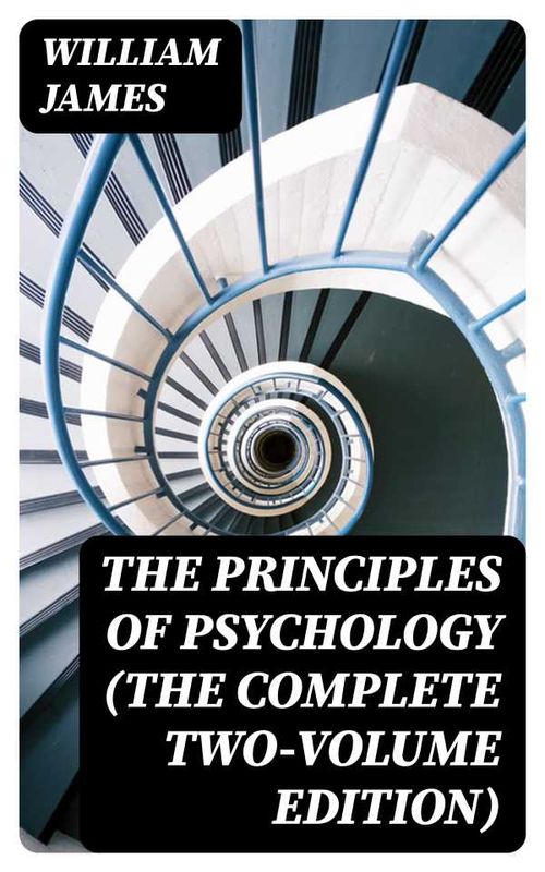 The Principles of Psychology The Complete TwoVolume Edition