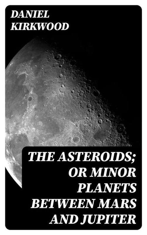 The Asteroids Or Minor Planets Between Mars and Jupiter