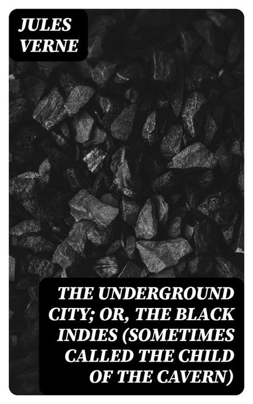 The Underground City Or The Black Indies Sometimes Called The Child of the Cavern