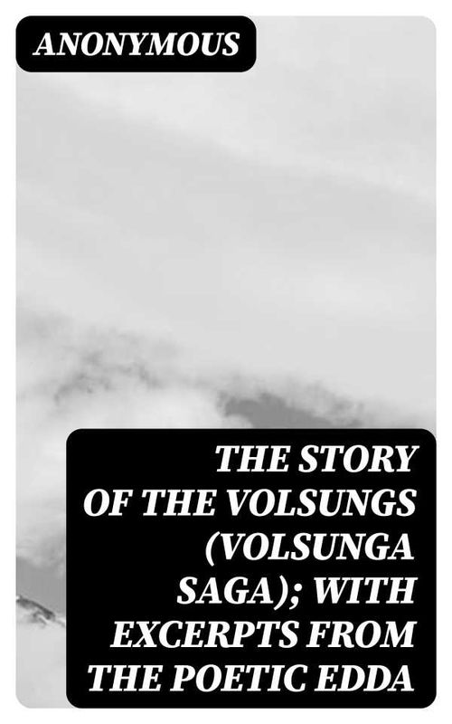 The Story of the Volsungs Volsunga Saga with Excerpts from the Poetic Edda