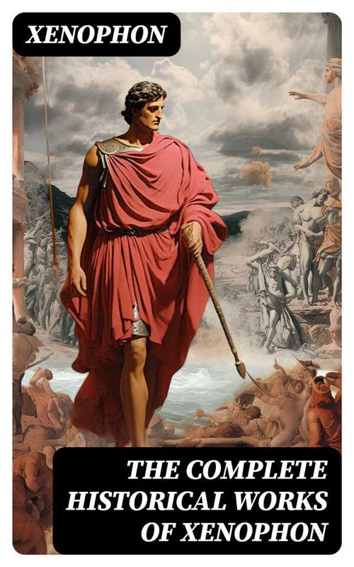 The Complete Historical Works of Xenophon