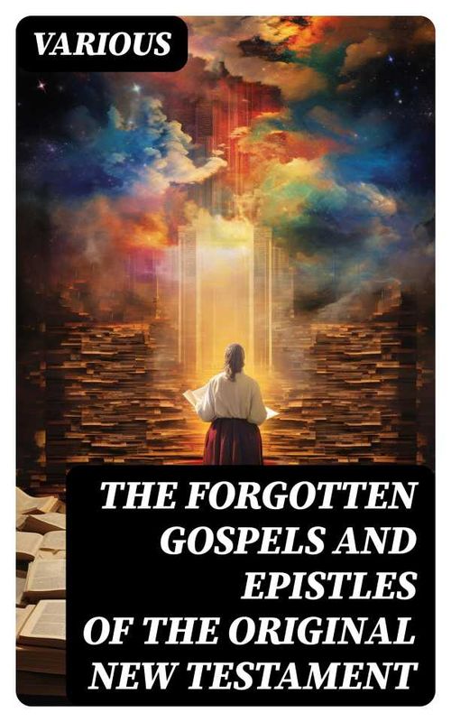 The Forgotten Gospels and Epistles of the Original New Testament