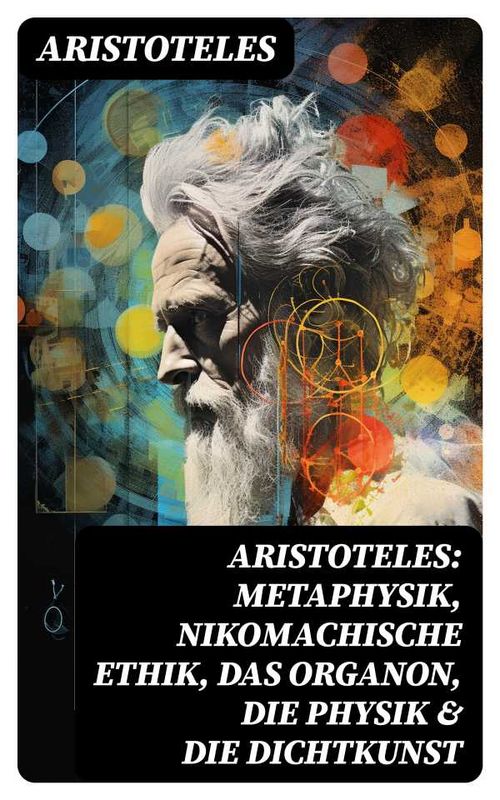 Aristoteles Metaphysik Nikomachische Ethik Das Organon Die Physik Die Dichtkunst