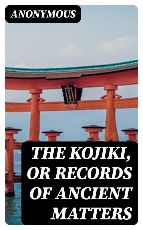 The Kojiki or Records of Ancient Matters