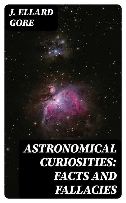 Astronomical Curiosities Facts and Fallacies