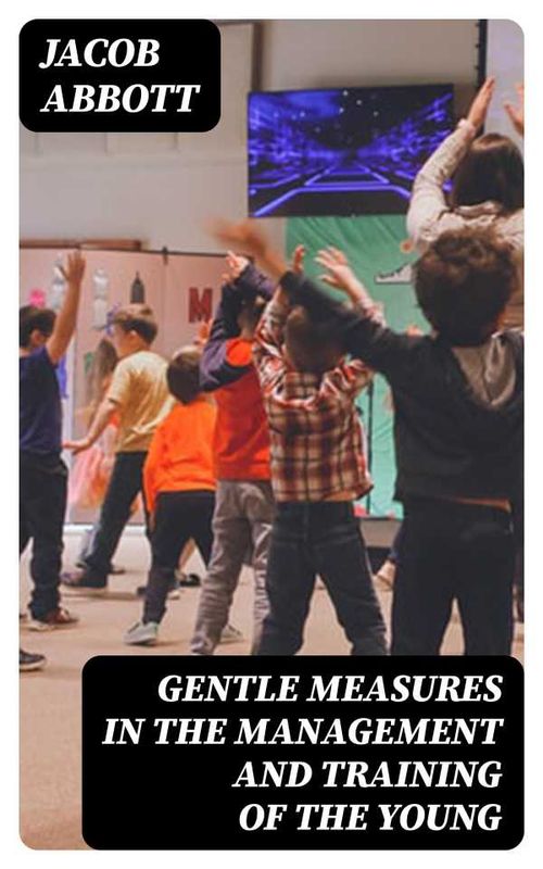 Gentle Measures in the Management and Training of the Young