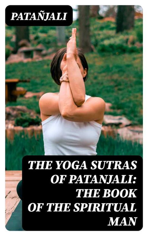 The Yoga Sutras of Patanjali The Book of the Spiritual Man