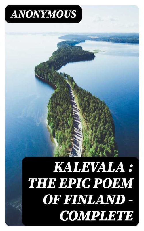 Kalevala the Epic Poem of Finland Complete