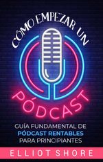 bw-coacutemo-empezar-un-poacutedcast-elliot-shore-9798201690557
