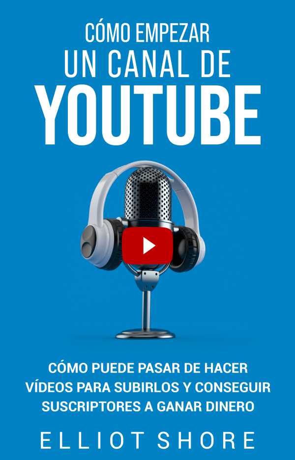 bw-coacutemo-empezar-un-canal-de-youtube-elliot-shore-9798201090678