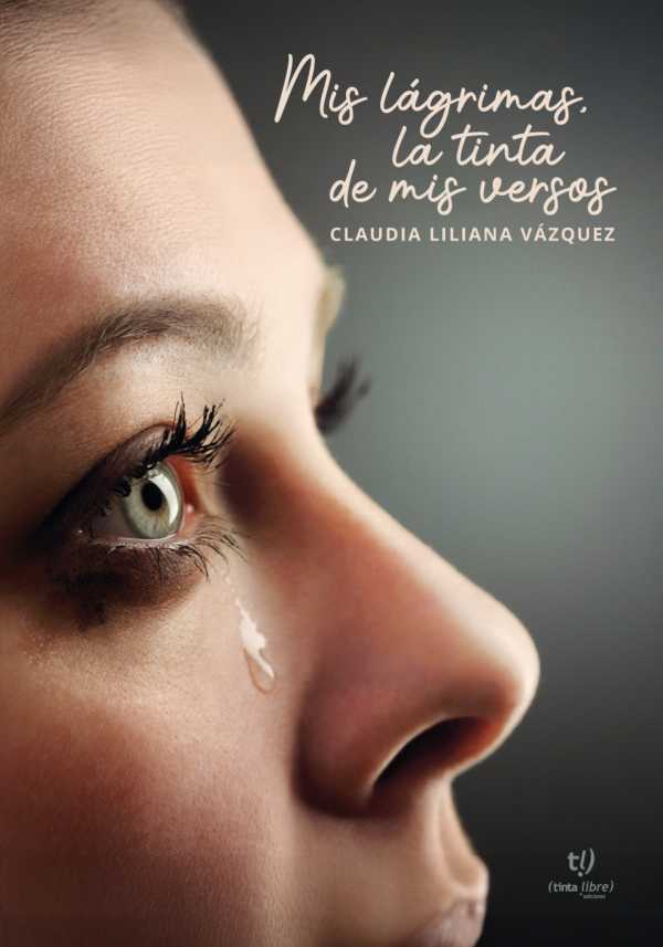 bw-mis-laacutegrimas-la-tinta-de-mis-versos-tinta-libre-ediciones-9786313063307