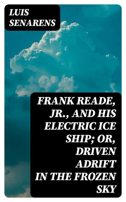 Frank Reade Jr and His Electric Ice Ship or Driven Adrift in the Frozen Sky