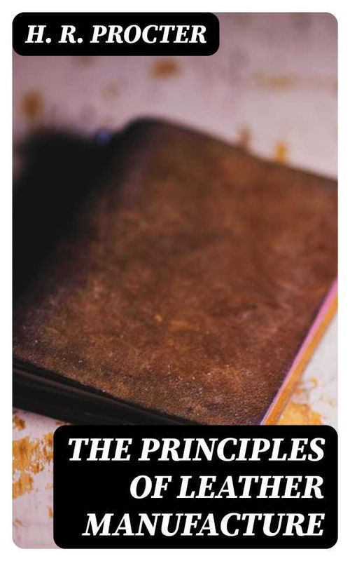 The Principles of Leather Manufacture