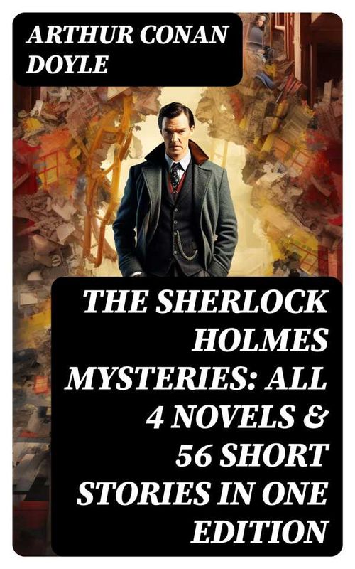 The Sherlock Holmes Mysteries All 4 novels 56 Short Stories in One Edition