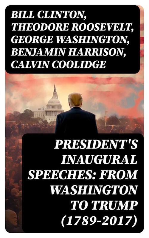 Presidents Inaugural Speeches From Washington to Trump 17892017
