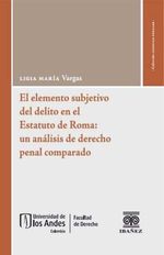 bw-el-elemento-subjetivo-del-delito-en-el-estatuto-de-roma-un-anaacutelisis-de-derecho-penal-comparado-grupo-editorial-ibaez-4099995591750