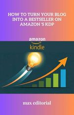bw-how-to-turn-your-blog-into-a-bestseller-on-amazon-s-kdp-max-editorial-9781779741196