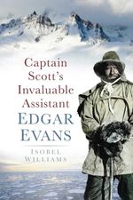bw-captain-scotts-invaluable-assistant-edgar-evans-the-history-press-9780752477602