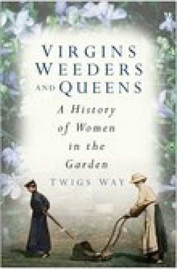 bw-a-history-of-women-in-the-garden-the-history-press-9780752495781