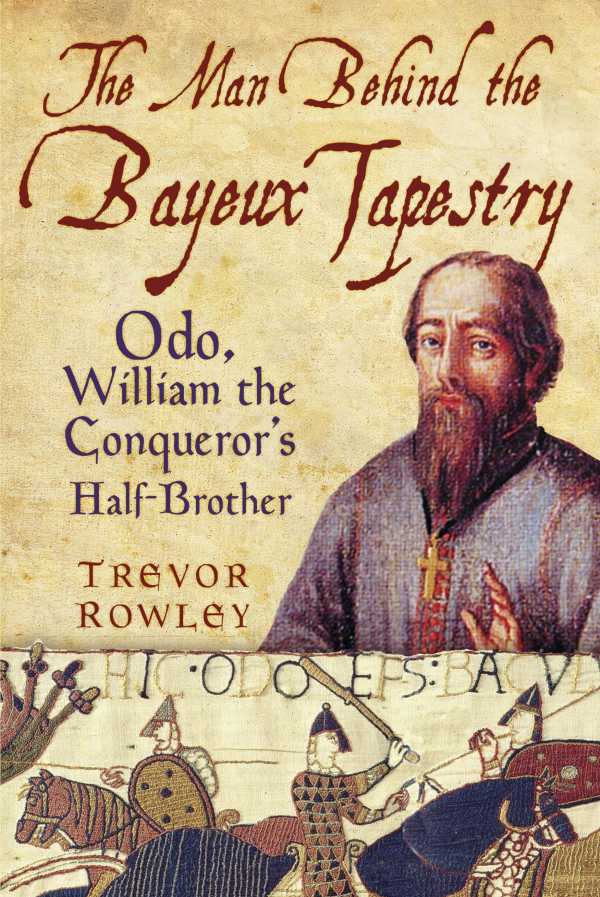 bw-the-man-behind-the-bayeux-tapestry-the-history-press-9780752478678