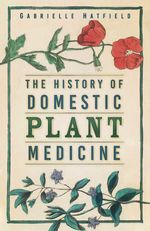 bw-the-history-of-domestic-plant-medicine-the-history-press-9780752495163