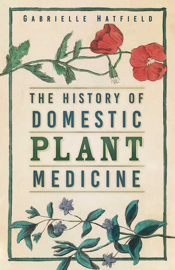 bw-the-history-of-domestic-plant-medicine-the-history-press-9780752495163