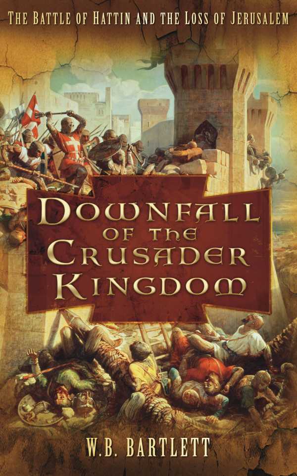 bw-downfall-of-the-crusader-kingdom-the-history-press-9780752468075