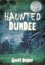 bw-haunted-dundee-the-history-press-9780752481494
