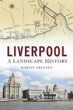 bw-liverpool-a-landscape-history-the-history-press-9780752493862