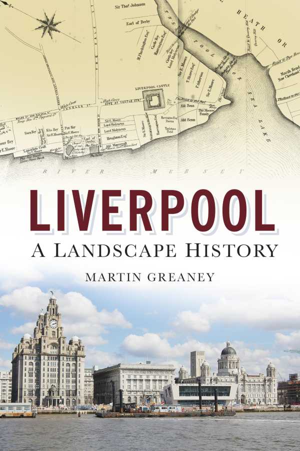 bw-liverpool-a-landscape-history-the-history-press-9780752493862