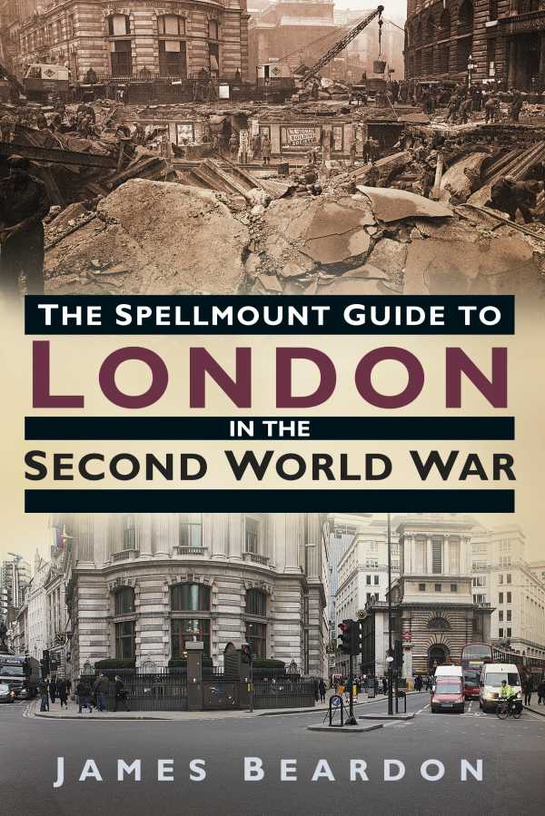 bw-the-spellmount-guide-to-london-in-the-second-world-war-spellmount-9780752497471