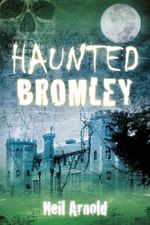 bw-haunted-bromley-the-history-press-9780752497945