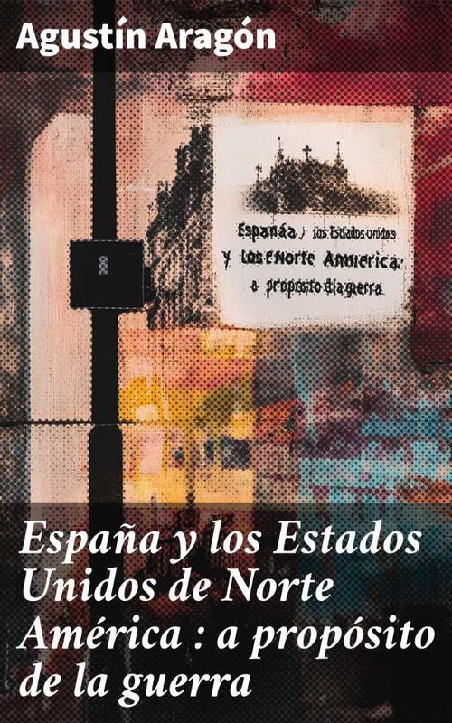 España y los Estados Unidos de Norte América a propósito de la guerra