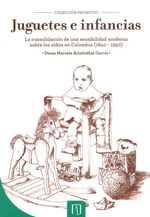 juguetes-e-infancias-la-consolidacion-de-una-sensibilidad-moderna-sobre-los-ninos-en-colombia-1840-1950-9789587741124-uand