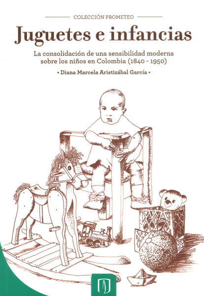 juguetes-e-infancias-la-consolidacion-de-una-sensibilidad-moderna-sobre-los-ninos-en-colombia-1840-1950-9789587741124-uand
