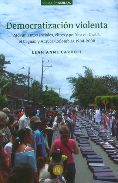 democratizacion-violenta-movimientos-sociales-elites-y-politica-en-uraba-el-caguan-y-arauca-colombia-1984-2008-9789587742466-uand