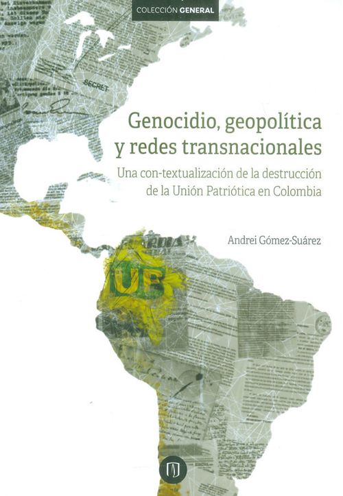 Genocidio geopolítica y redes transnacionales Una contextualización de la destrucción de la Unión Patriótica en Colombia