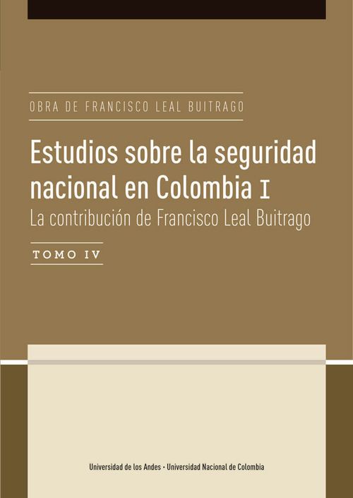 Estudios sobre la seguridad nacional en Colombia I Tomo IV  La contribución de Francisco Leal Buitrago