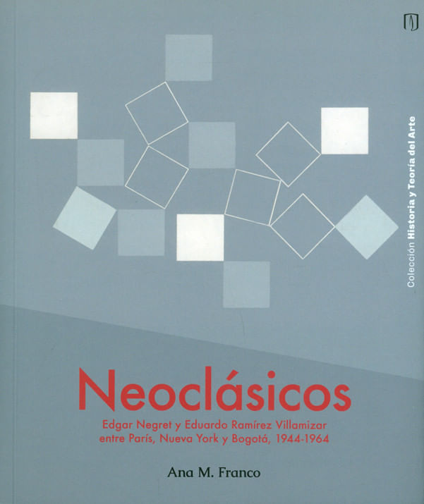 neoclasicos-edgar-negret-y-eduardo-ramirez-villamizar-entre-paris-nueva-york-y-bogota-1944-1964-9789587748383-uand