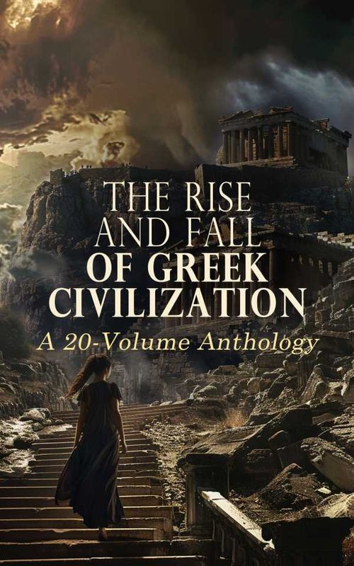 The Rise and Fall of Greek Civilization A 20Volume Anthology