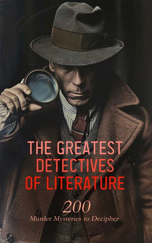 The Greatest Detectives of Literature 200 Murder Mysteries to Decipher
