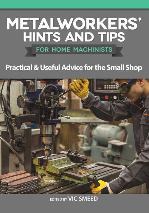 Metalworkers Hints and Tips for Home Machinists