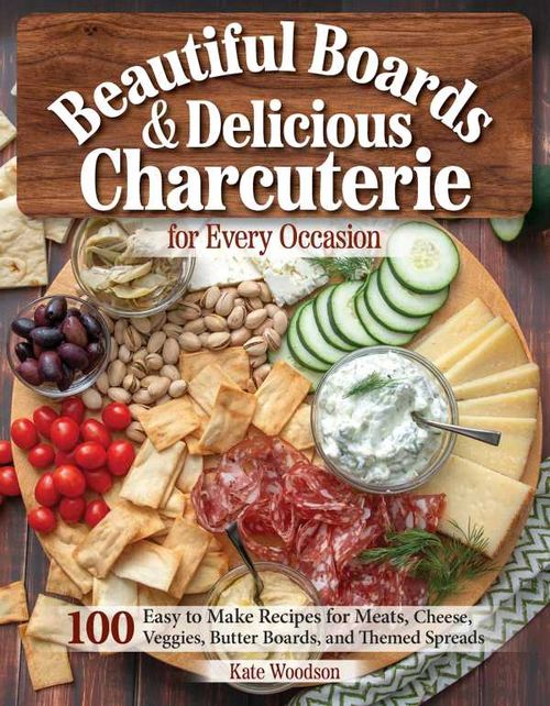 Beautiful Boards Delicious Charcuterie for Every Occasion