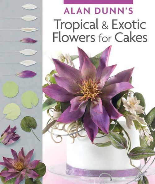 Alan Dunns Tropical Exotic Flowers for Cakes