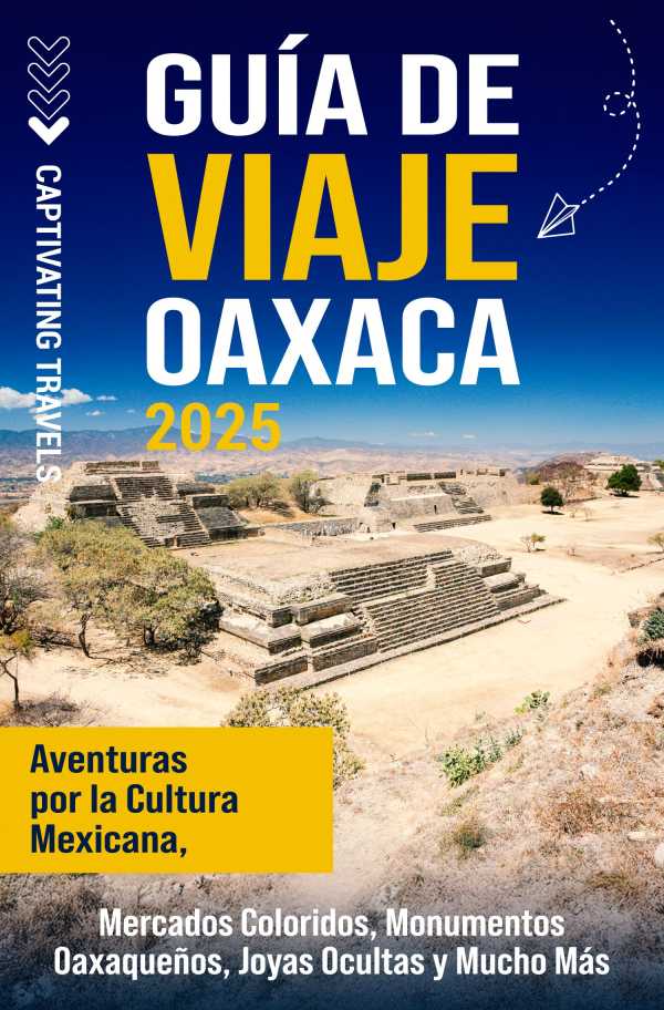 bw-guiacutea-de-viaje-oaxaca-captivating-travels-9798893583137