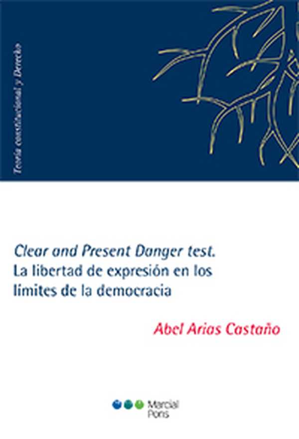 bw-clear-and-present-danger-test-la-libertad-de-expresioacuten-en-los-liacutemites-de-la-democracia-marcial-pons-sdh-9788413811383