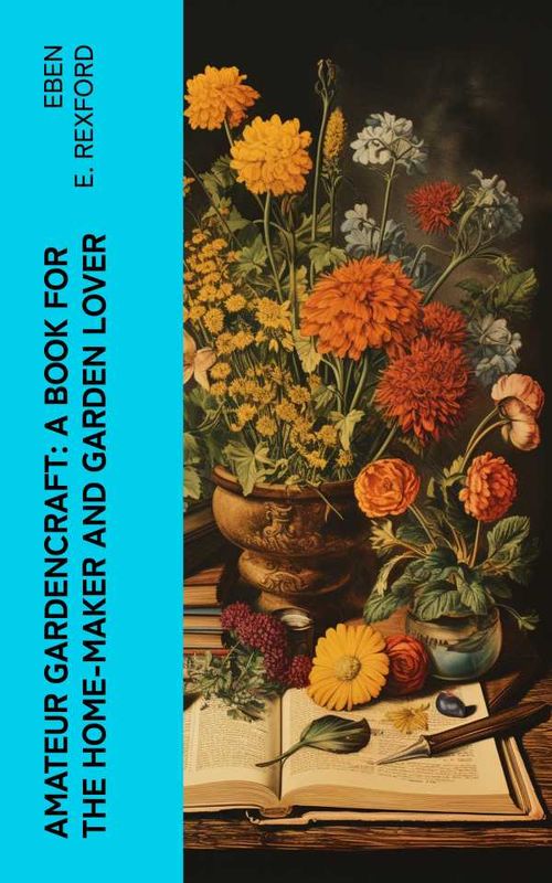 Amateur Gardencraft A Book for the HomeMaker and Garden Lover