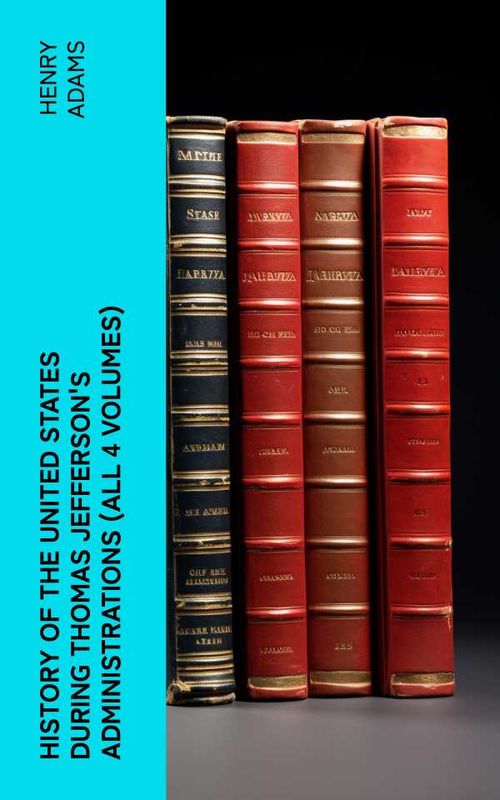 History of the United States During Thomas Jeffersons Administrations All 4 Volumes