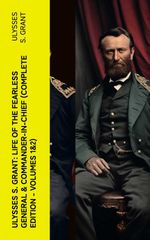 bw-ulysses-s-grant-life-of-the-fearless-general-amp-commanderinchief-complete-edition-volumes-1amp2-eartnow-4066339575165