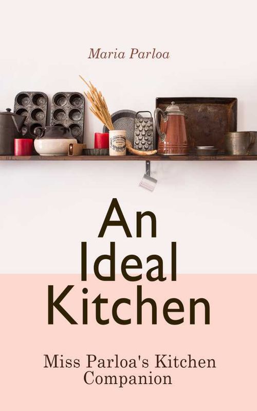 An Ideal Kitchen Miss Parloas Kitchen Companion